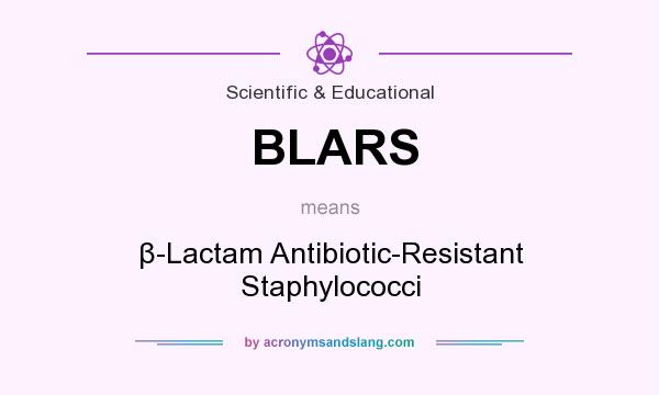 What does BLARS mean? It stands for β-Lactam Antibiotic-Resistant Staphylococci