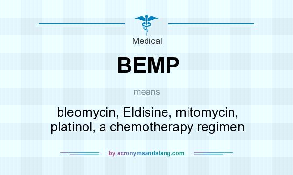 What does BEMP mean? It stands for bleomycin, Eldisine, mitomycin, platinol, a chemotherapy regimen