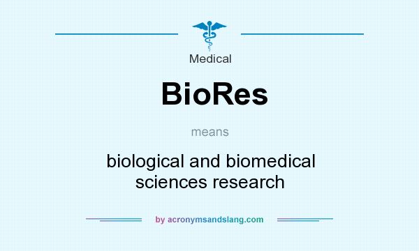 What does BioRes mean? It stands for biological and biomedical sciences research