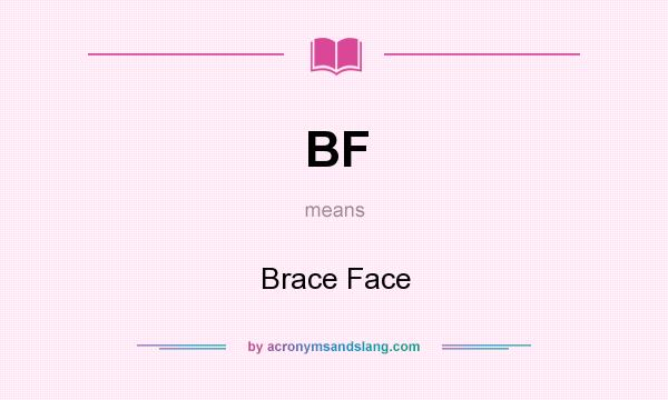 What does BF mean? It stands for Brace Face