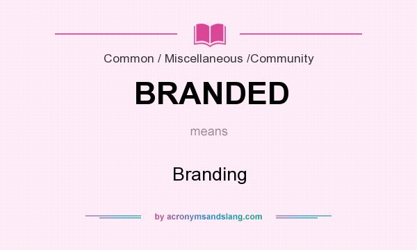 What does BRANDED mean? It stands for Branding
