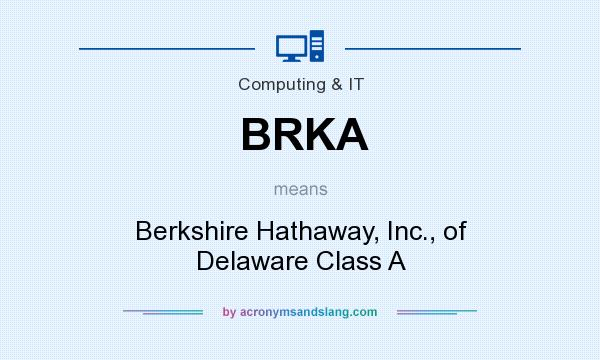 What does BRKA mean? It stands for Berkshire Hathaway, Inc., of Delaware Class A