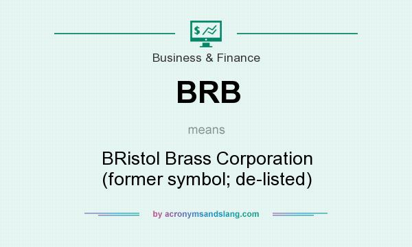 What does BRB mean? It stands for BRistol Brass Corporation (former symbol; de-listed)