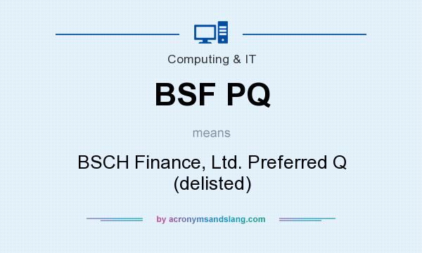 What does BSF PQ mean? It stands for BSCH Finance, Ltd. Preferred Q (delisted)