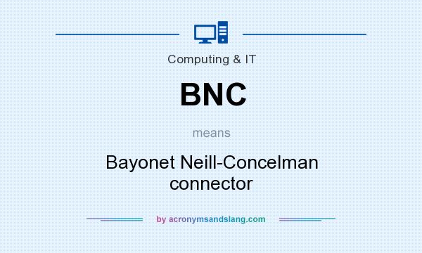 What does BNC mean? It stands for Bayonet Neill-Concelman connector