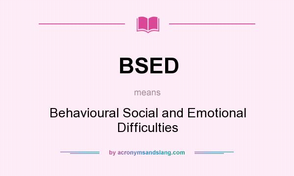 What does BSED mean? It stands for Behavioural Social and Emotional Difficulties