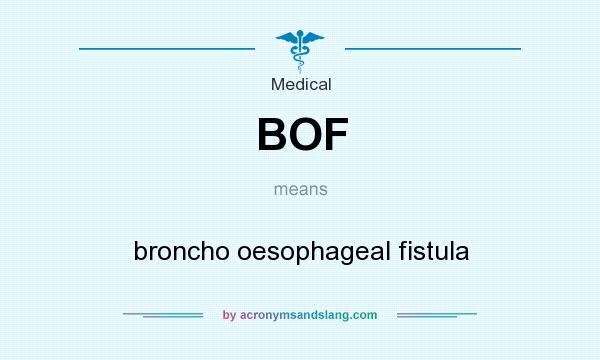 What does BOF mean? It stands for broncho oesophageal fistula