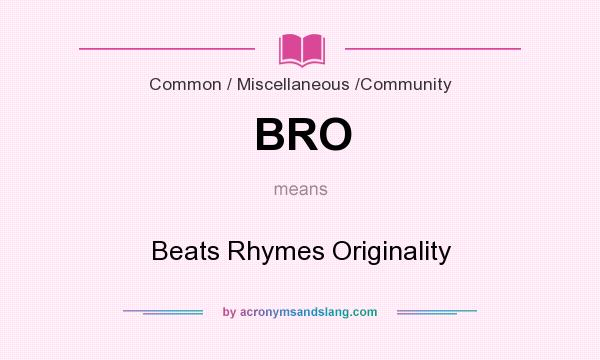 What does BRO mean? It stands for Beats Rhymes Originality