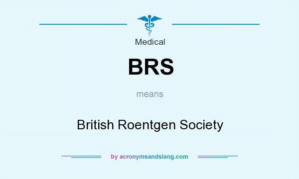 What does BRS mean? It stands for British Roentgen Society
