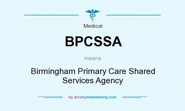 What does BPCSSA mean? It stands for Birmingham Primary Care Shared Services Agency