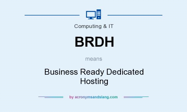 What does BRDH mean? It stands for Business Ready Dedicated Hosting