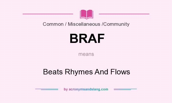 What does BRAF mean? It stands for Beats Rhymes And Flows