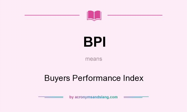 What does BPI mean? It stands for Buyers Performance Index