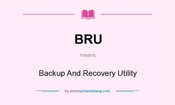What does BRU mean? It stands for Backup And Recovery Utility