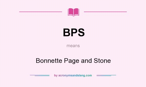 What does BPS mean? It stands for Bonnette Page and Stone