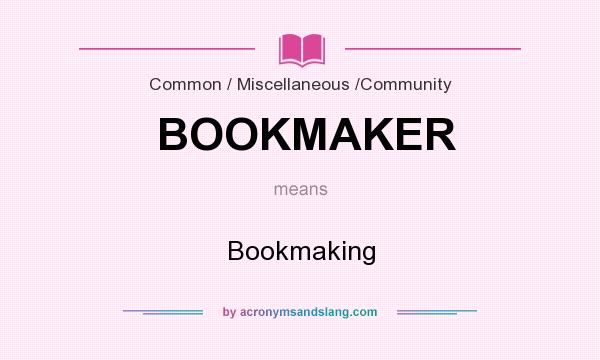 What does BOOKMAKER mean? It stands for Bookmaking