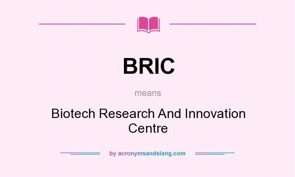 What does BRIC mean? It stands for Biotech Research And Innovation Centre