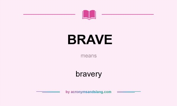 What does BRAVE mean? It stands for bravery