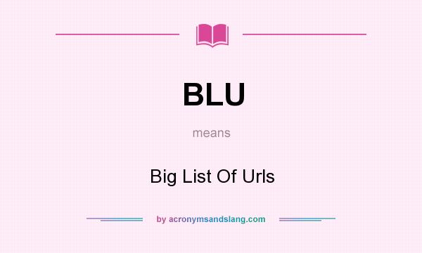 What does BLU mean? It stands for Big List Of Urls