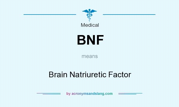 What does BNF mean? It stands for Brain Natriuretic Factor