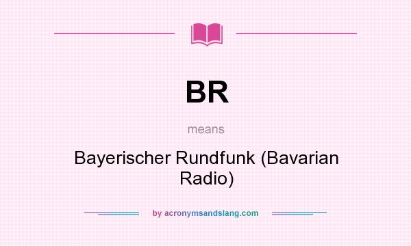 What does BR mean? It stands for Bayerischer Rundfunk (Bavarian Radio)