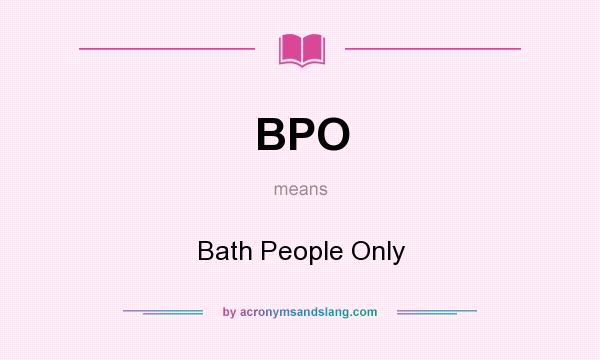 What does BPO mean? It stands for Bath People Only