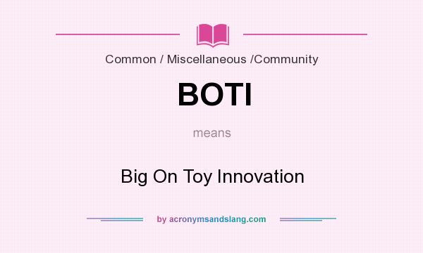 What does BOTI mean? It stands for Big On Toy Innovation