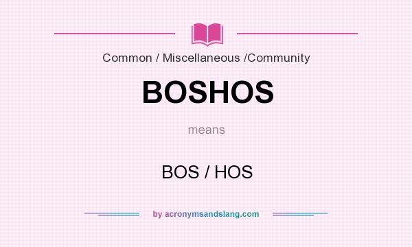What does BOSHOS mean? It stands for BOS / HOS