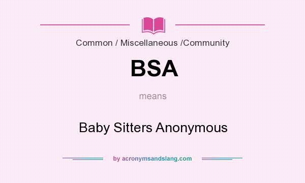 What does BSA mean? It stands for Baby Sitters Anonymous