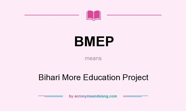 What does BMEP mean? It stands for Bihari More Education Project
