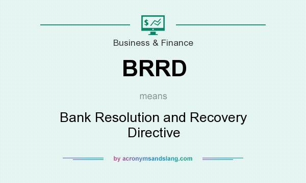 What does BRRD mean? It stands for Bank Resolution and Recovery Directive