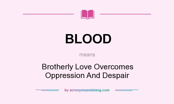 What does BLOOD mean? It stands for Brotherly Love Overcomes Oppression And Despair