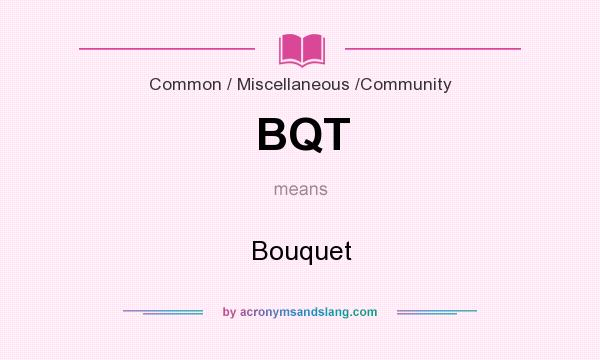 What does BQT mean? It stands for Bouquet
