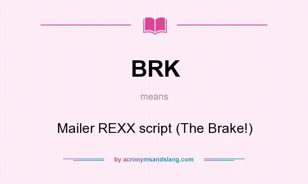 What does BRK mean? It stands for Mailer REXX script (The Brake!)