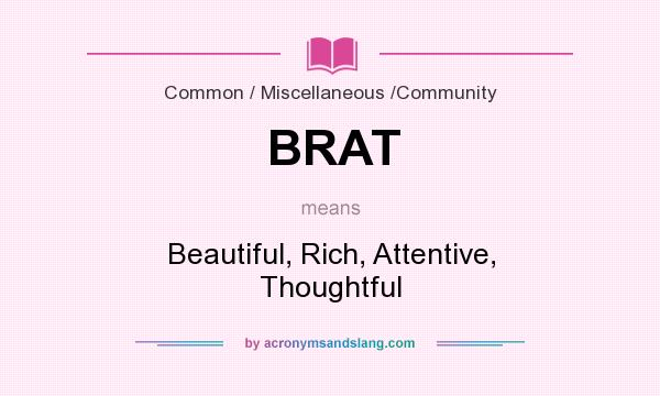 What does BRAT mean? It stands for Beautiful, Rich, Attentive, Thoughtful