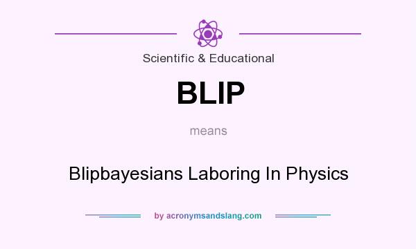 What does BLIP mean? It stands for Blipbayesians Laboring In Physics