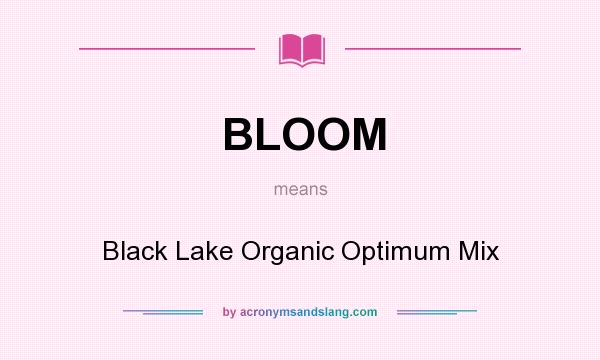 What does BLOOM mean? It stands for Black Lake Organic Optimum Mix