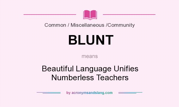 What does BLUNT mean? It stands for Beautiful Language Unifies Numberless Teachers
