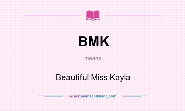 What does BMK mean? It stands for Beautiful Miss Kayla