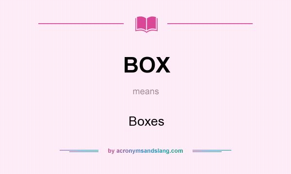 What does BOX mean? It stands for Boxes