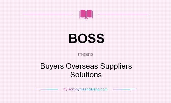 What does BOSS mean? It stands for Buyers Overseas Suppliers Solutions