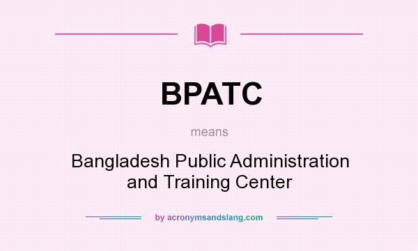 What does BPATC mean? It stands for Bangladesh Public Administration and Training Center