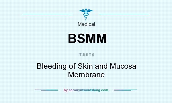 What does BSMM mean? It stands for Bleeding of Skin and Mucosa Membrane