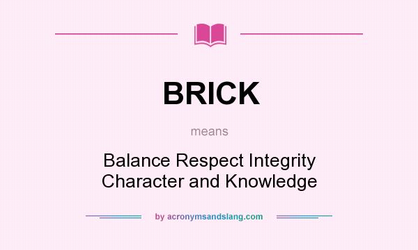 What does BRICK mean? It stands for Balance Respect Integrity Character and Knowledge
