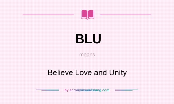 What does BLU mean? It stands for Believe Love and Unity