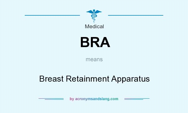 What does BRA mean? It stands for Breast Retainment Apparatus