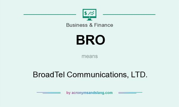 What does BRO mean? It stands for BroadTel Communications, LTD.