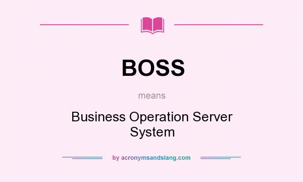 What does BOSS mean? It stands for Business Operation Server System