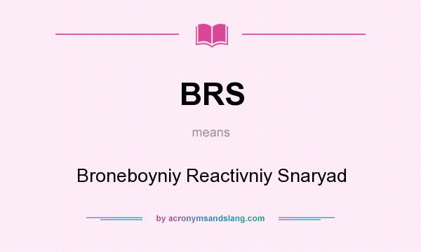 What does BRS mean? It stands for Broneboyniy Reactivniy Snaryad