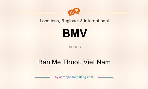 What does BMV mean? It stands for Ban Me Thuot, Viet Nam